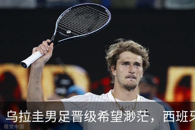 乌拉圭男足晋级希望渺茫，西班牙男足争取出线机会！